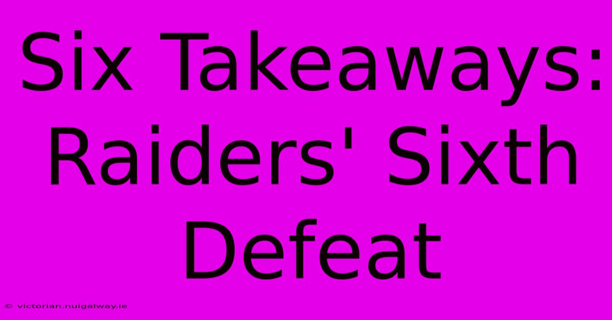 Six Takeaways: Raiders' Sixth Defeat