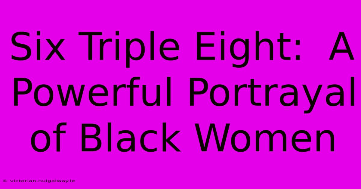 Six Triple Eight:  A Powerful Portrayal Of Black Women