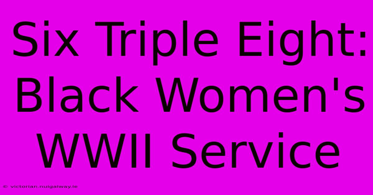 Six Triple Eight:  Black Women's WWII Service