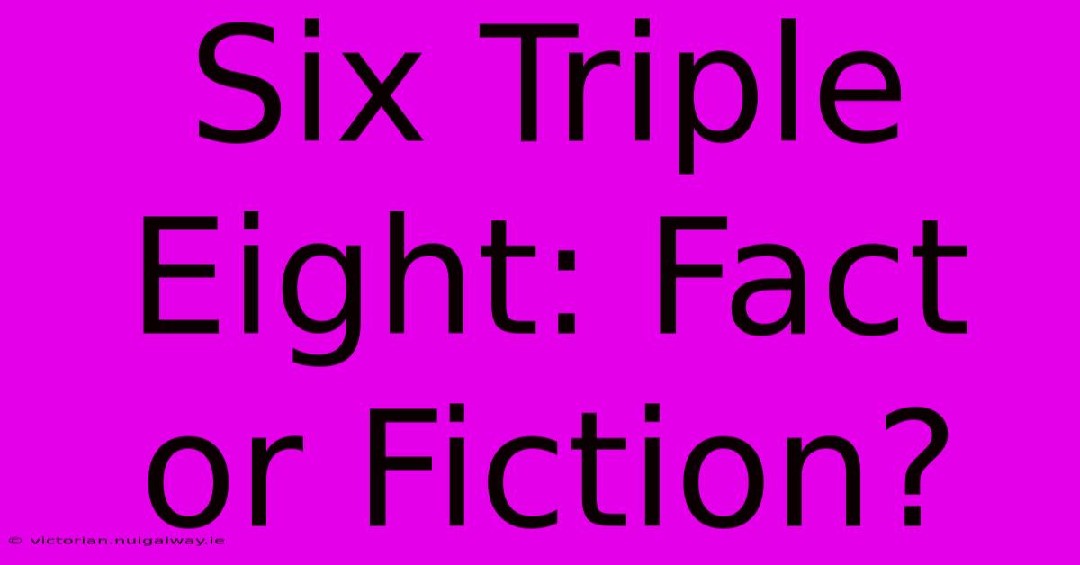 Six Triple Eight: Fact Or Fiction?