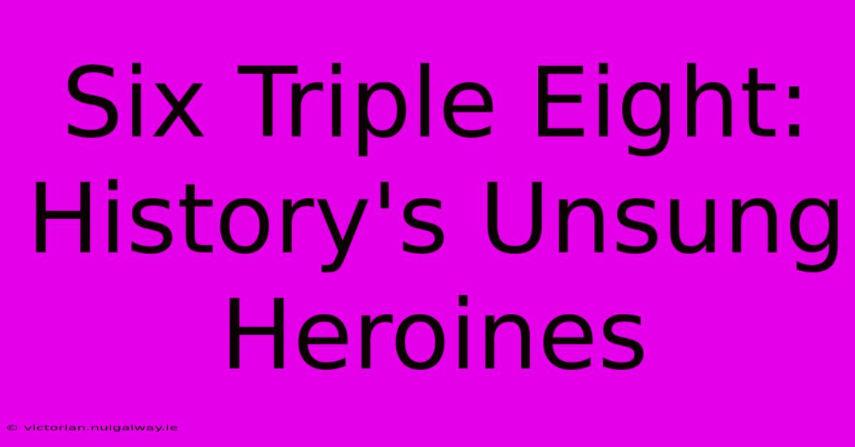 Six Triple Eight:  History's Unsung Heroines