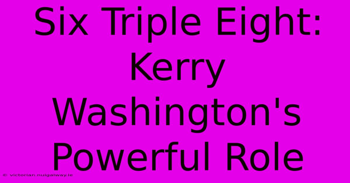 Six Triple Eight: Kerry Washington's Powerful Role