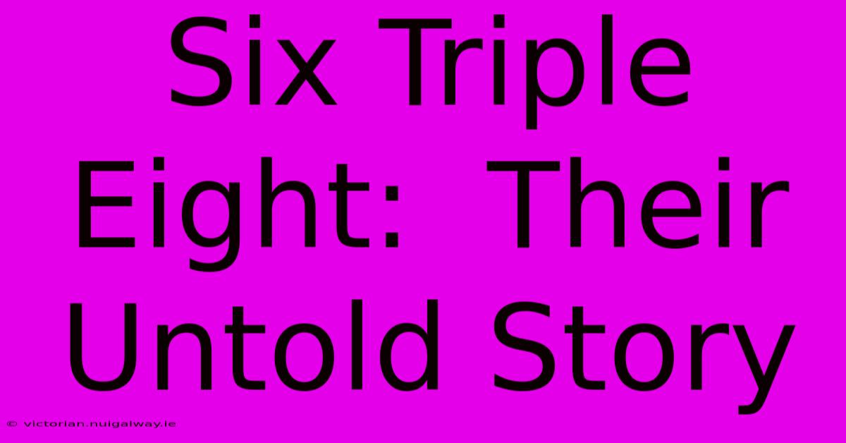 Six Triple Eight:  Their Untold Story