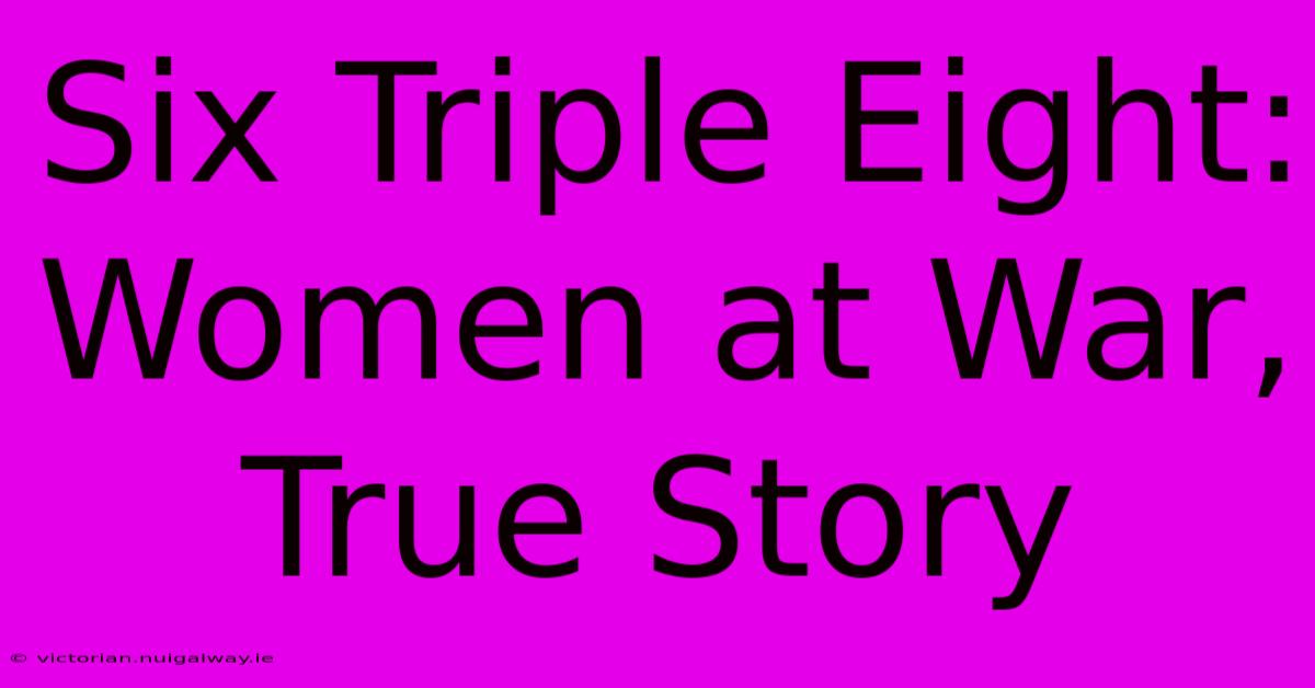 Six Triple Eight:  Women At War, True Story