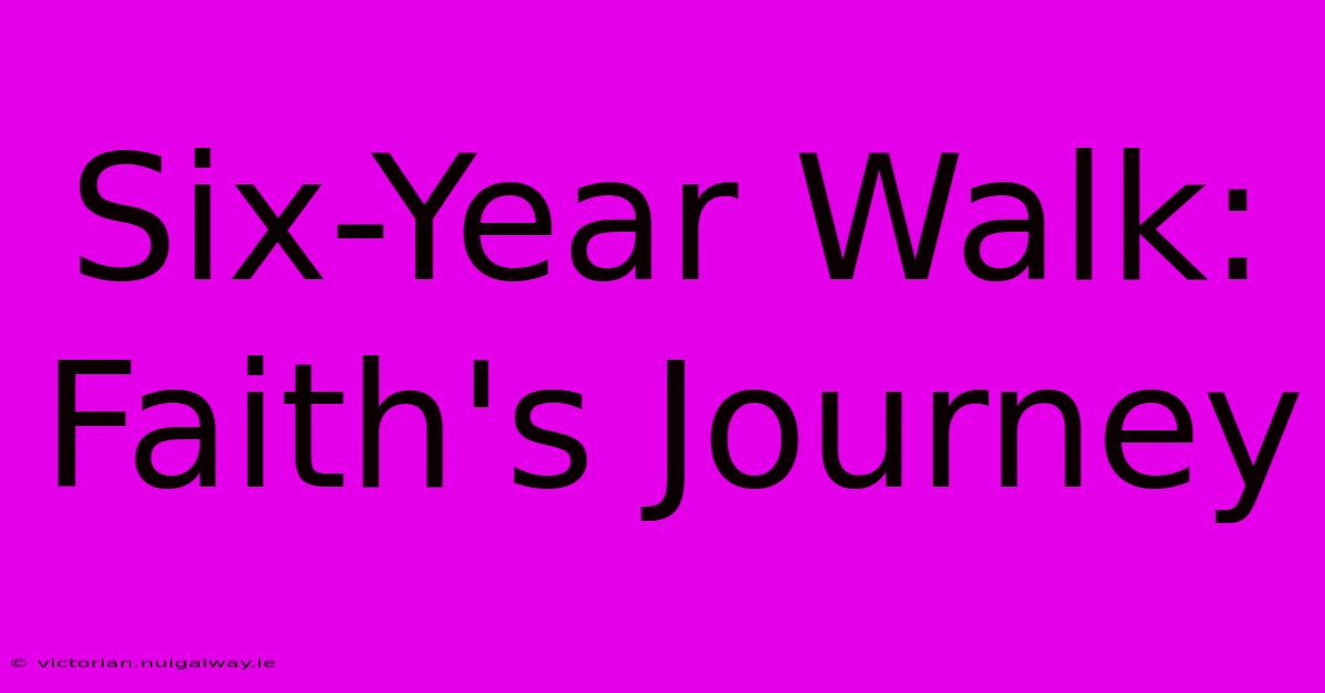 Six-Year Walk: Faith's Journey