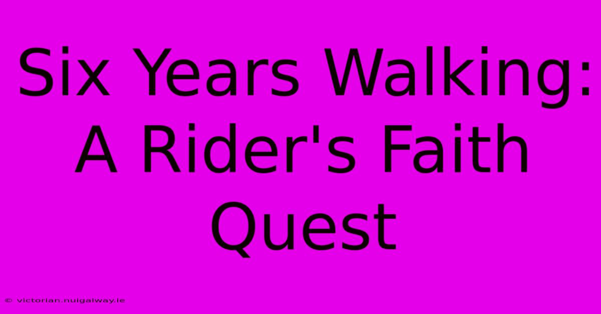 Six Years Walking: A Rider's Faith Quest