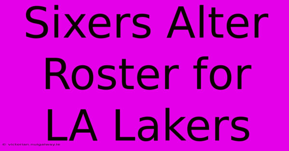 Sixers Alter Roster For LA Lakers