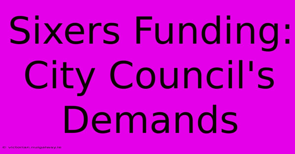 Sixers Funding: City Council's Demands  