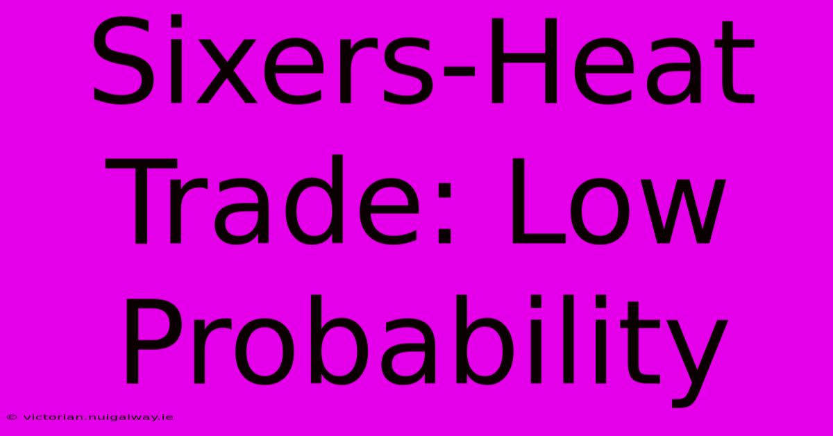 Sixers-Heat Trade: Low Probability