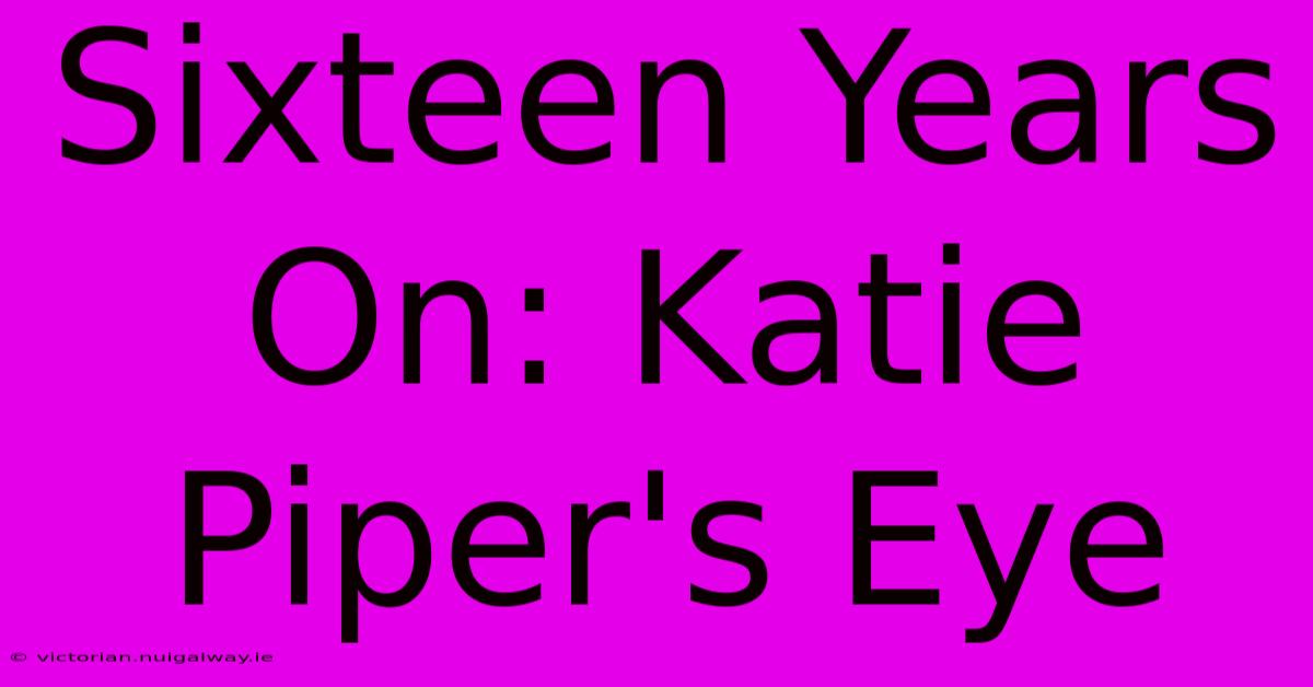 Sixteen Years On: Katie Piper's Eye