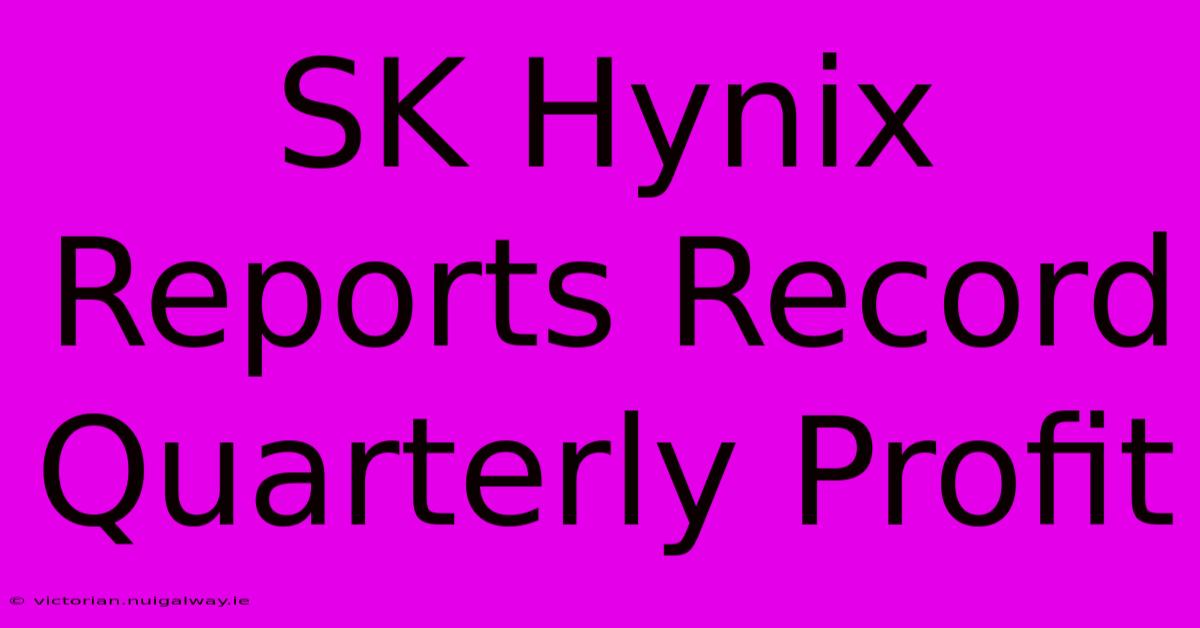 SK Hynix Reports Record Quarterly Profit