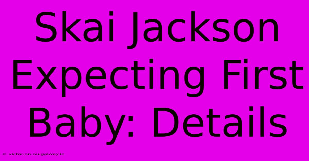 Skai Jackson Expecting First Baby: Details 