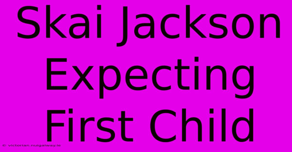 Skai Jackson Expecting First Child