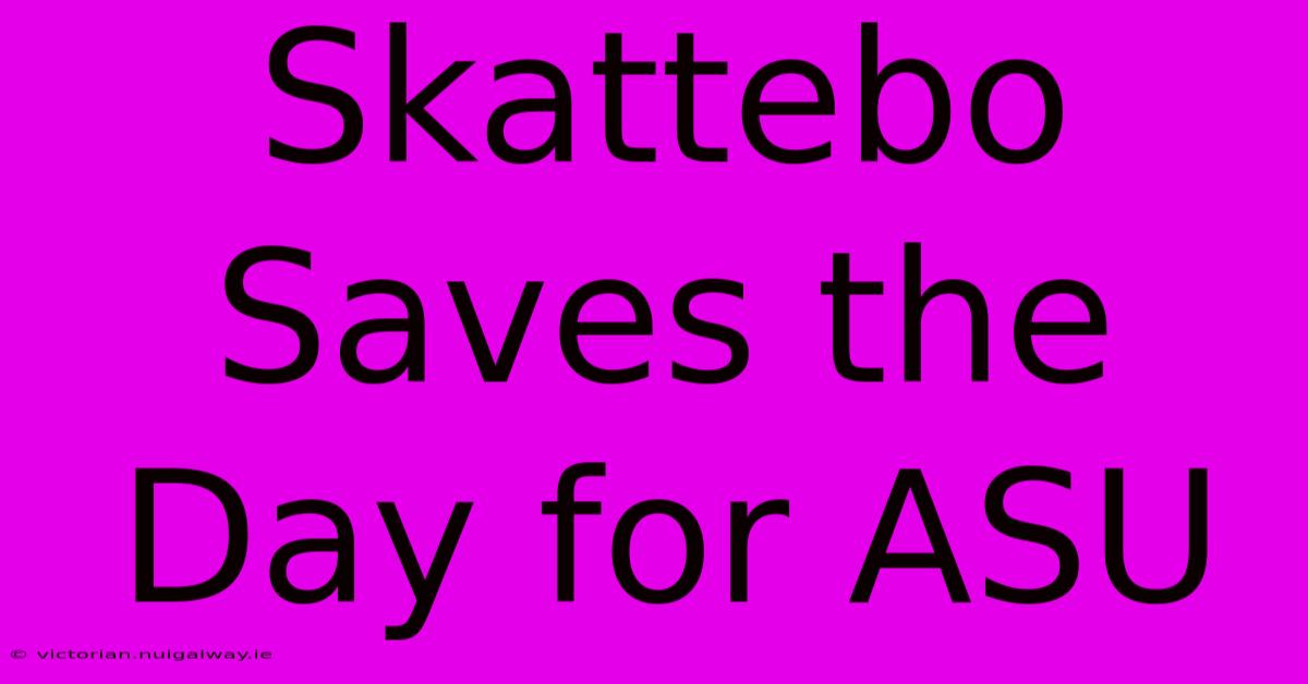 Skattebo Saves The Day For ASU