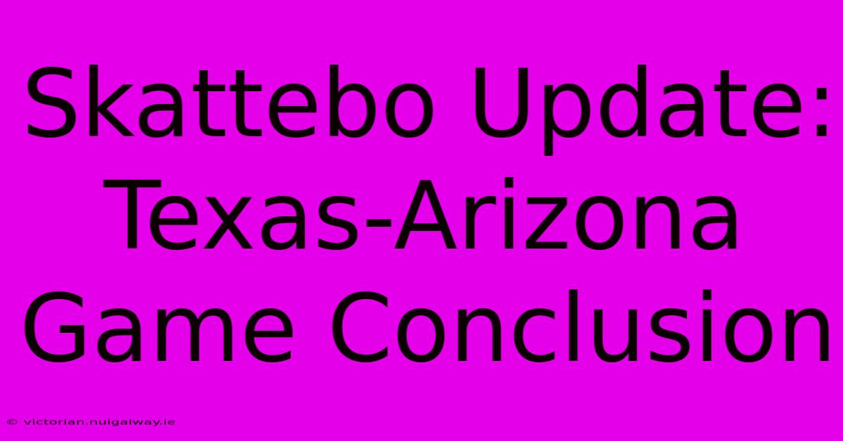 Skattebo Update: Texas-Arizona Game Conclusion