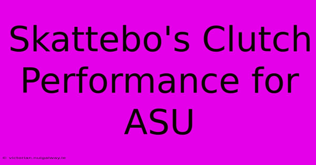 Skattebo's Clutch Performance For ASU