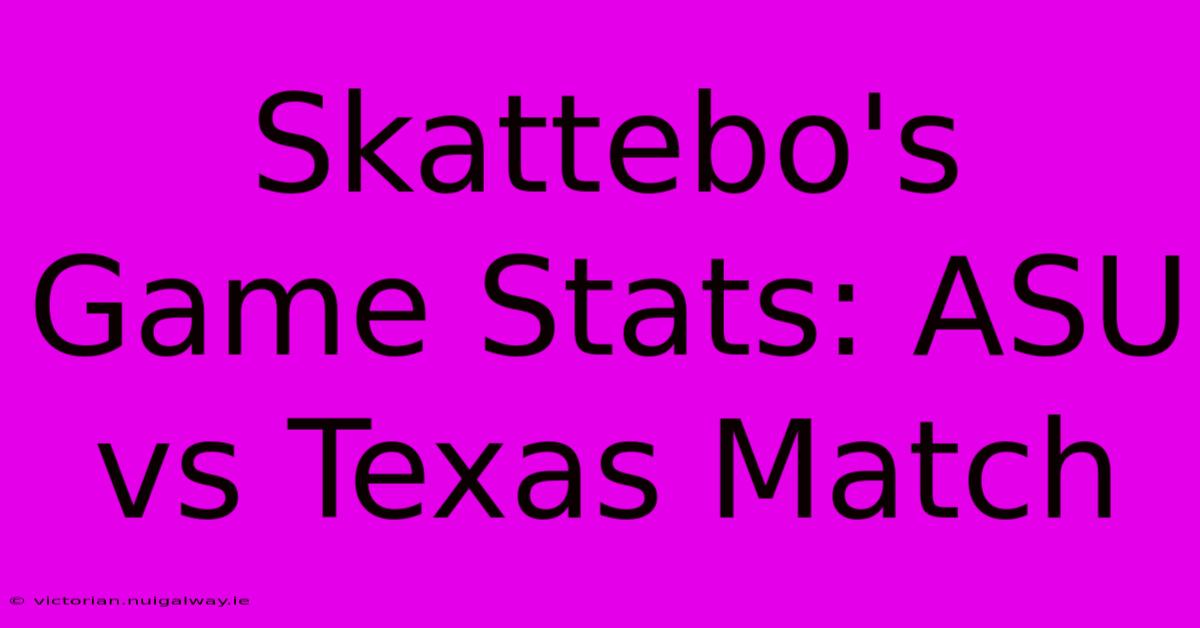 Skattebo's Game Stats: ASU Vs Texas Match