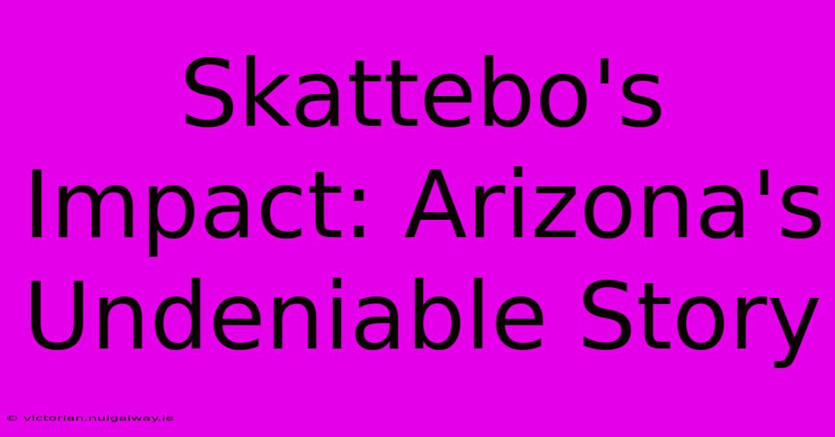 Skattebo's Impact: Arizona's Undeniable Story