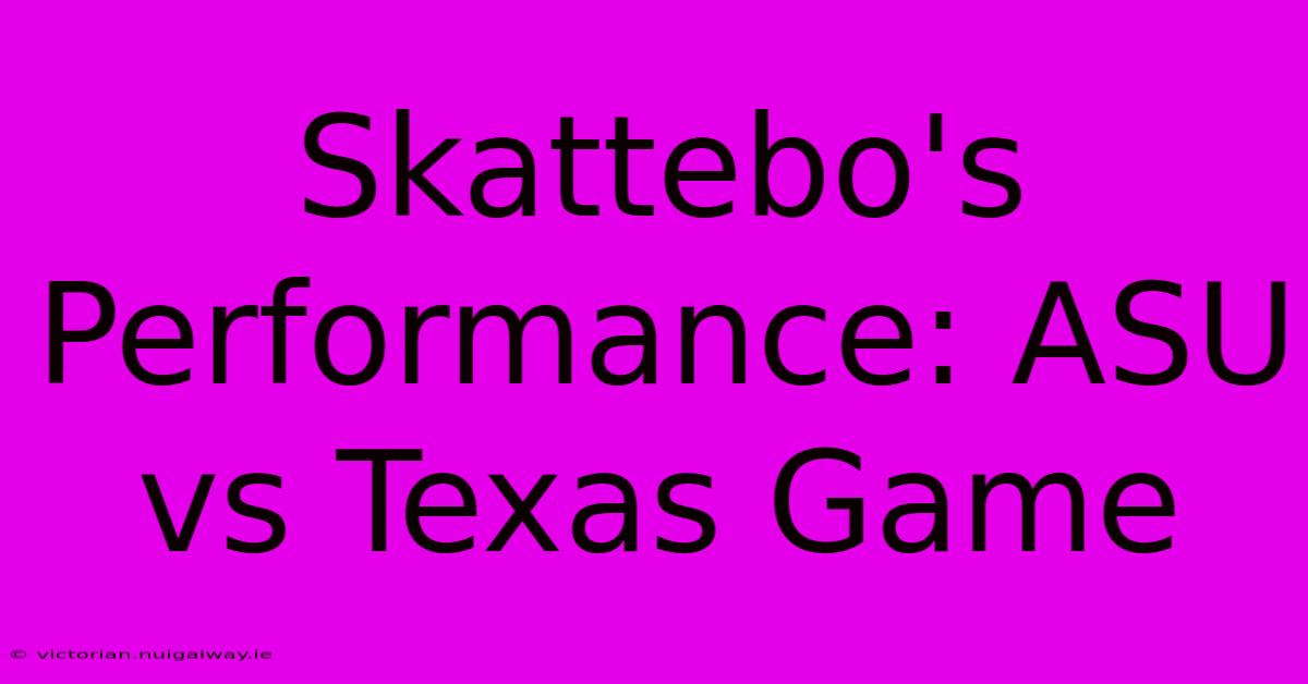 Skattebo's Performance: ASU Vs Texas Game