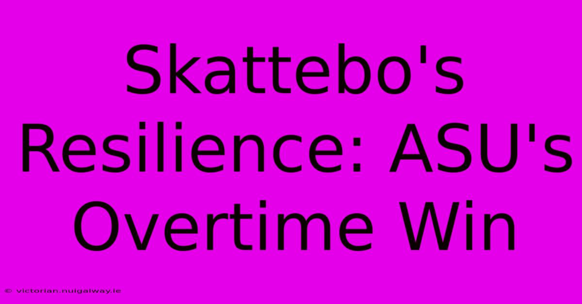 Skattebo's Resilience: ASU's Overtime Win