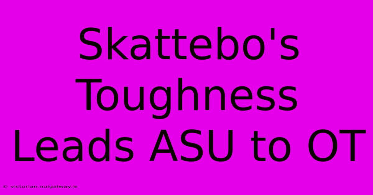 Skattebo's Toughness Leads ASU To OT