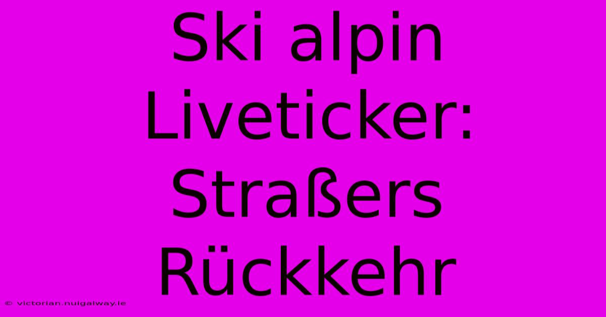 Ski Alpin Liveticker: Straßers Rückkehr