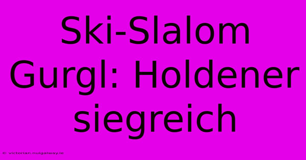 Ski-Slalom Gurgl: Holdener Siegreich