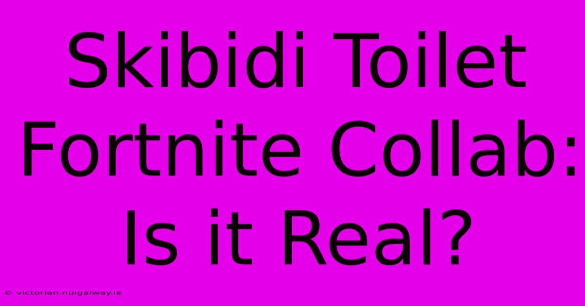 Skibidi Toilet Fortnite Collab: Is It Real?