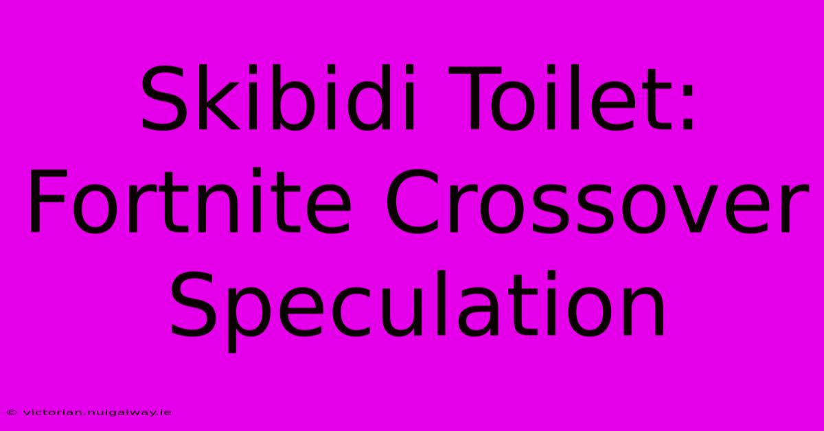 Skibidi Toilet: Fortnite Crossover Speculation