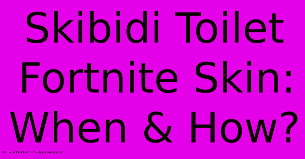 Skibidi Toilet Fortnite Skin: When & How?