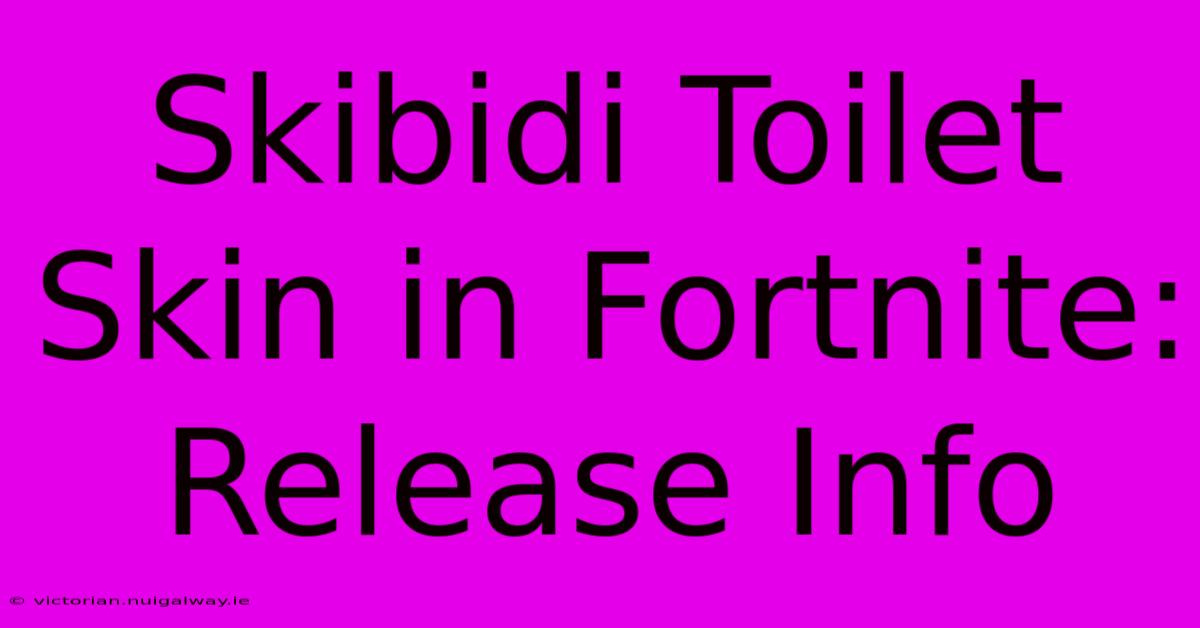 Skibidi Toilet Skin In Fortnite: Release Info