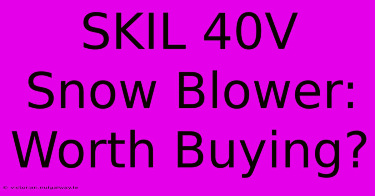 SKIL 40V Snow Blower: Worth Buying?