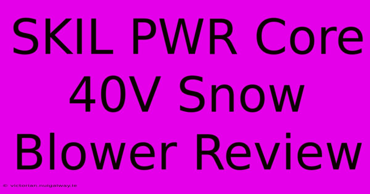 SKIL PWR Core 40V Snow Blower Review