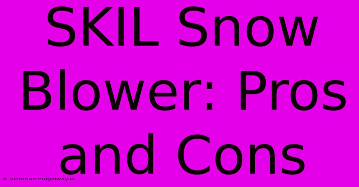 SKIL Snow Blower: Pros And Cons