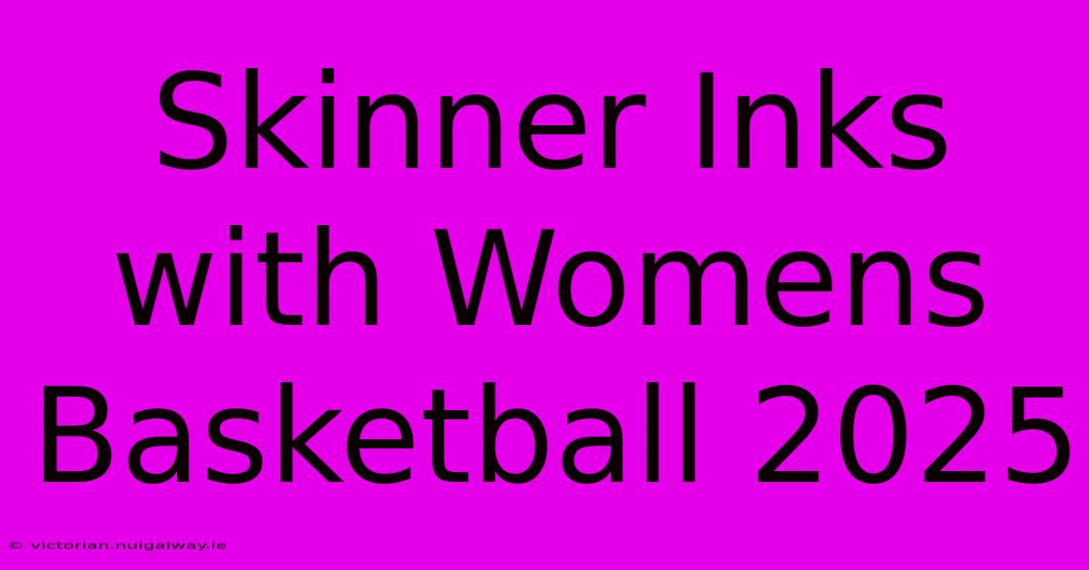 Skinner Inks With Womens Basketball 2025