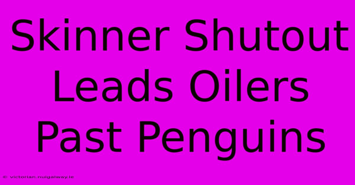 Skinner Shutout Leads Oilers Past Penguins