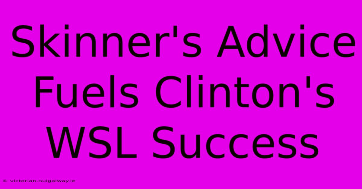 Skinner's Advice Fuels Clinton's WSL Success