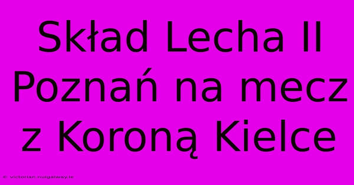 Skład Lecha II Poznań Na Mecz Z Koroną Kielce