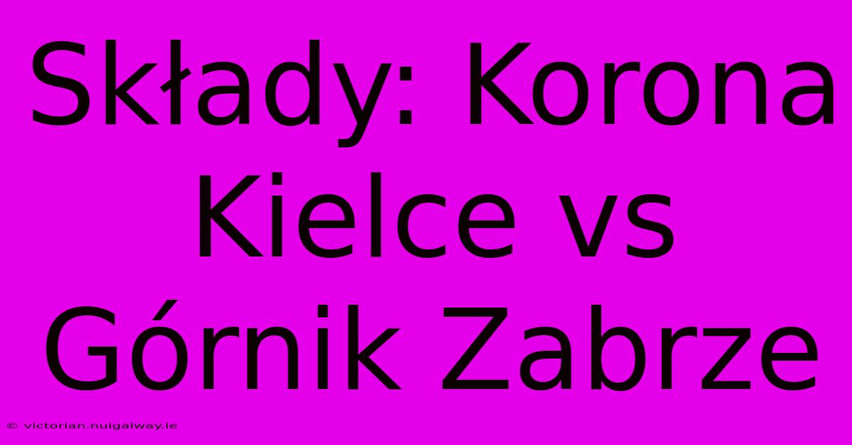 Składy: Korona Kielce Vs Górnik Zabrze