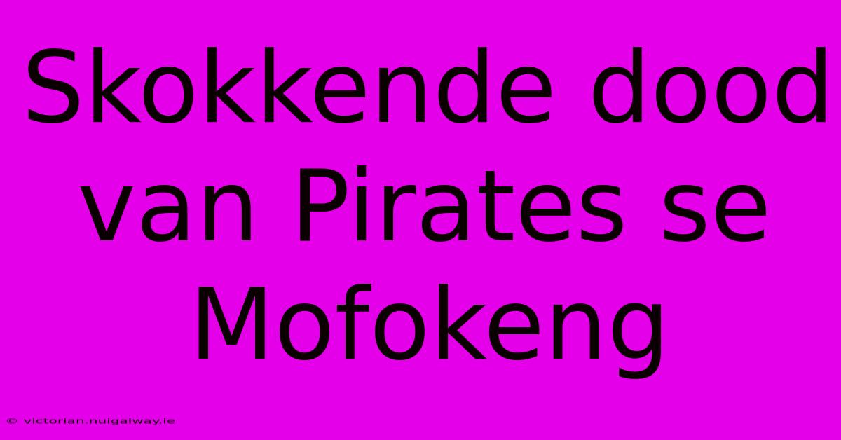 Skokkende Dood Van Pirates Se Mofokeng