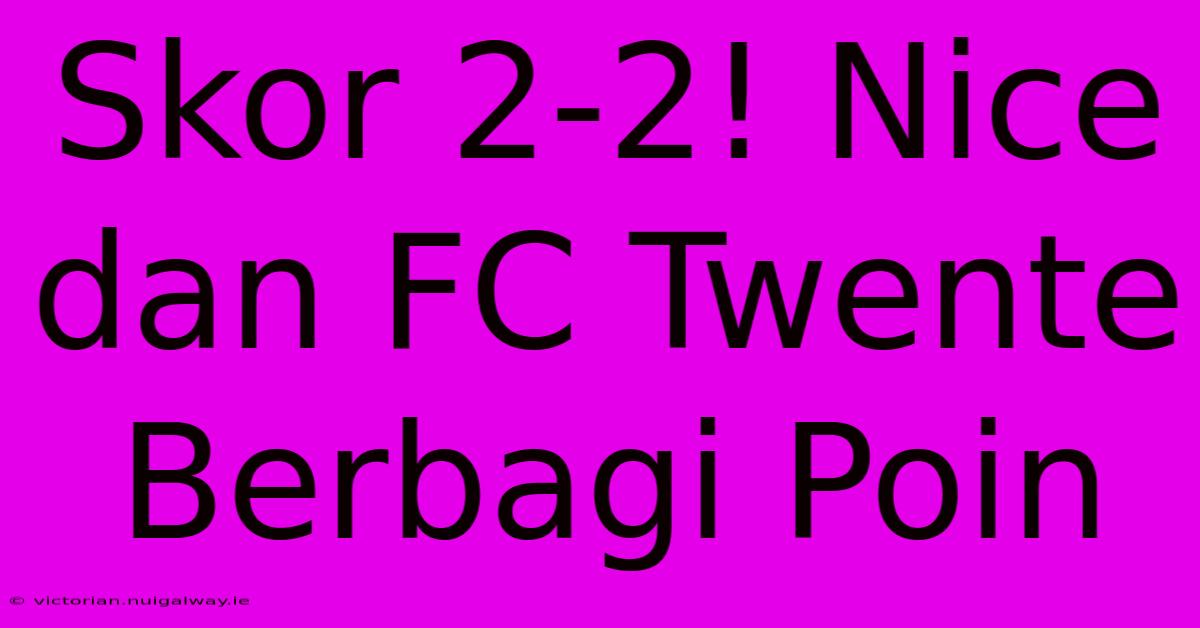 Skor 2-2! Nice Dan FC Twente Berbagi Poin