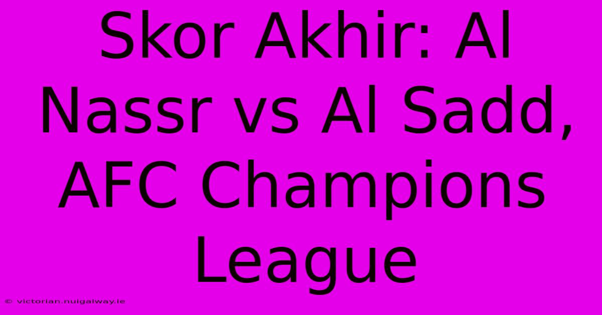 Skor Akhir: Al Nassr Vs Al Sadd, AFC Champions League