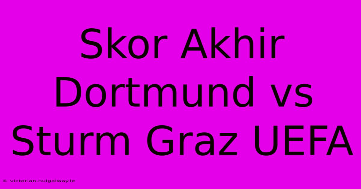 Skor Akhir Dortmund Vs Sturm Graz UEFA