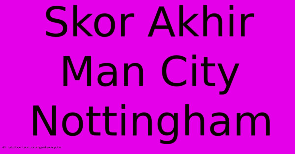 Skor Akhir Man City Nottingham