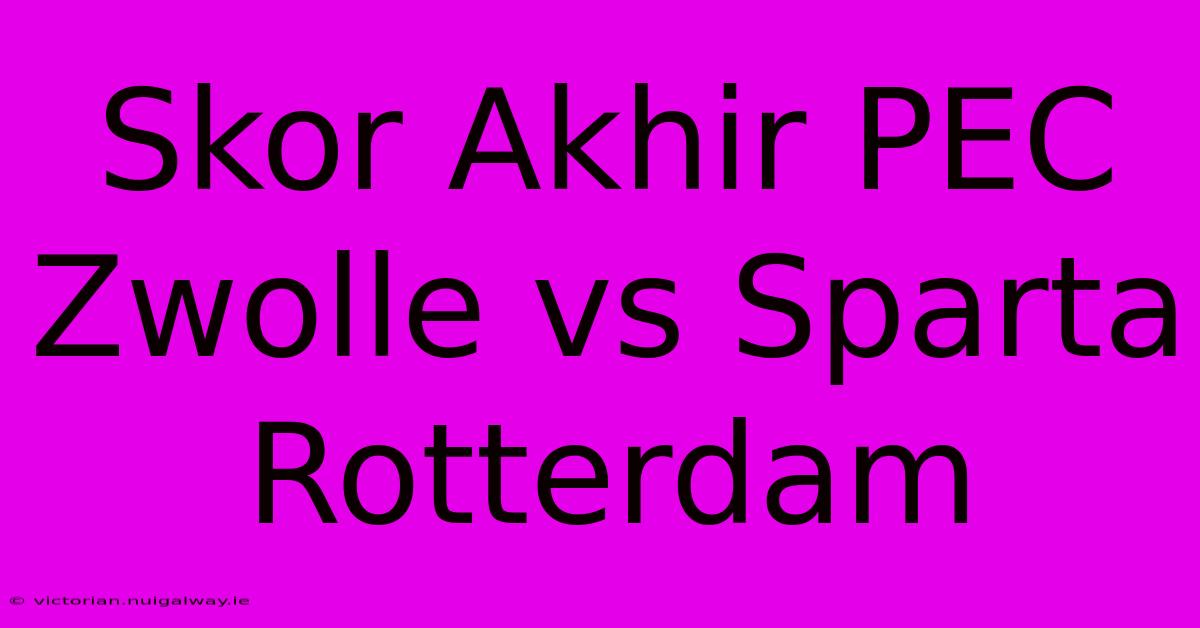 Skor Akhir PEC Zwolle Vs Sparta Rotterdam