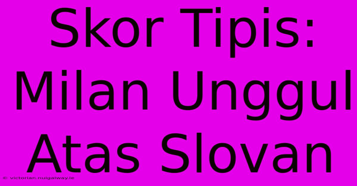 Skor Tipis: Milan Unggul Atas Slovan