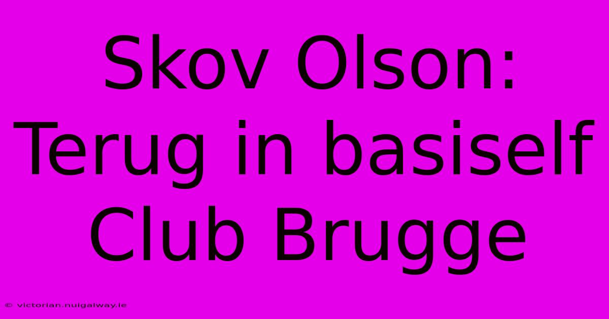 Skov Olson: Terug In Basiself Club Brugge 