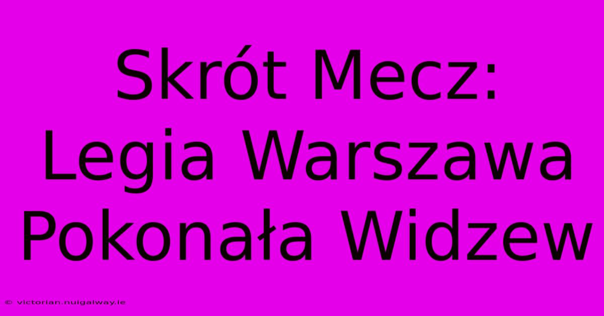 Skrót Mecz: Legia Warszawa Pokonała Widzew