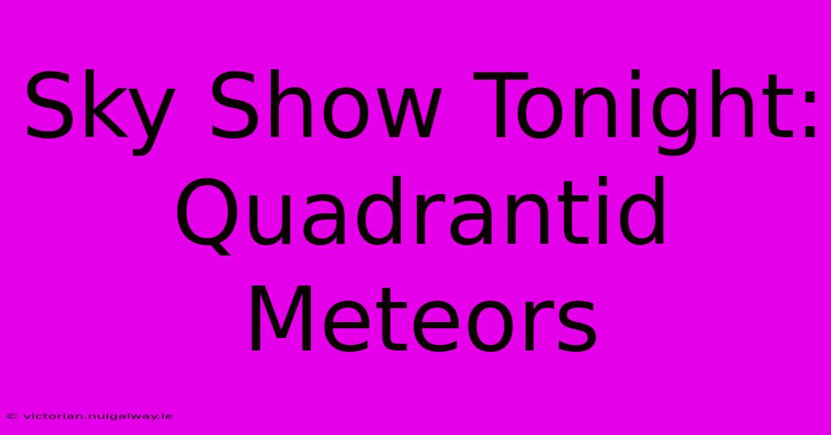 Sky Show Tonight: Quadrantid Meteors