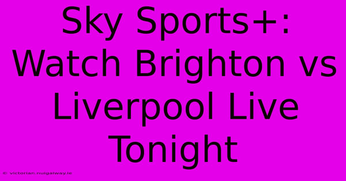 Sky Sports+: Watch Brighton Vs Liverpool Live Tonight